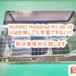 HUAWEI MediaPad M3 lite 10 USBから充電できない⁉ 即日修理対応
